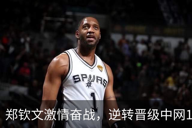郑钦文激情奋战，逆转晋级中网16强，握拳呐喊庆祝